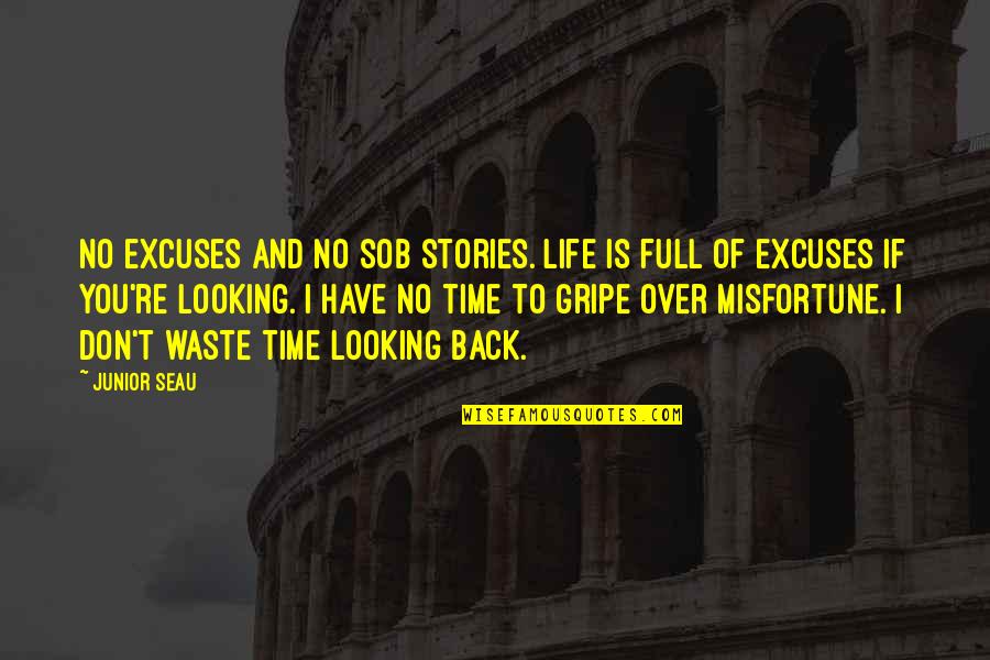 No Time To Waste Quotes By Junior Seau: No excuses and no sob stories. Life is