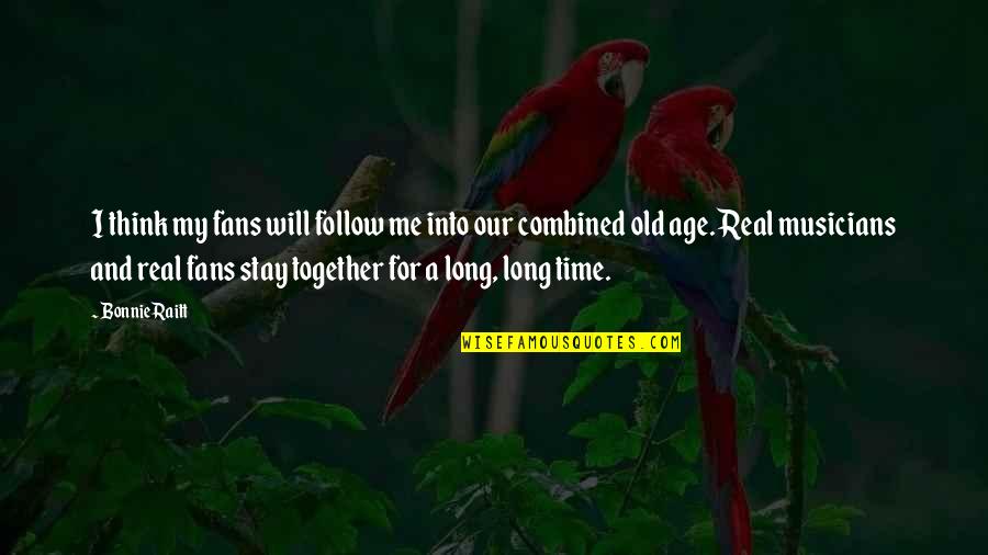 No Time Together Quotes By Bonnie Raitt: I think my fans will follow me into