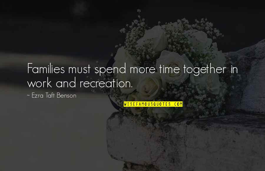 No Time Together Quotes By Ezra Taft Benson: Families must spend more time together in work