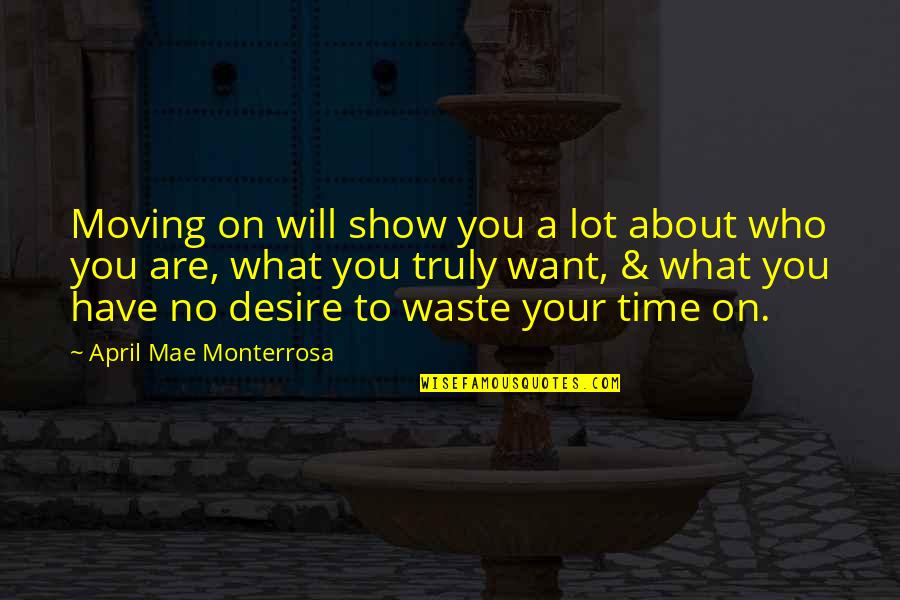 No Time Wasting Quotes By April Mae Monterrosa: Moving on will show you a lot about