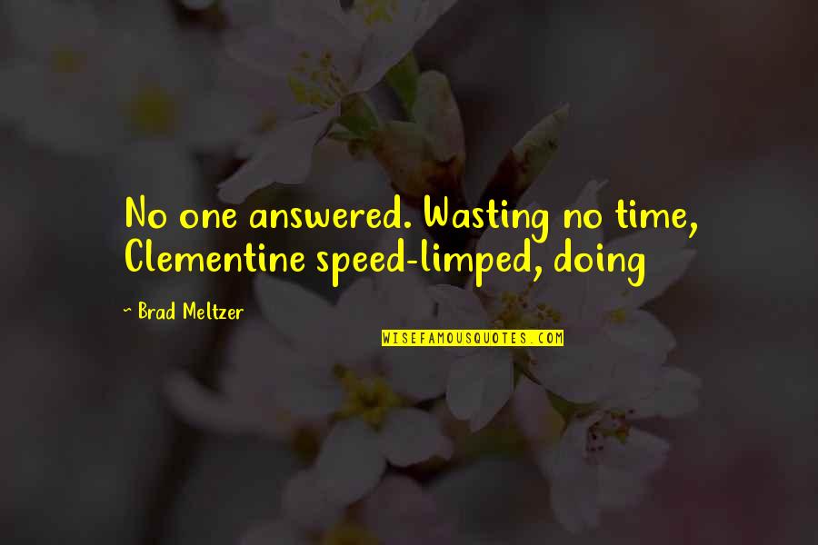 No Time Wasting Quotes By Brad Meltzer: No one answered. Wasting no time, Clementine speed-limped,