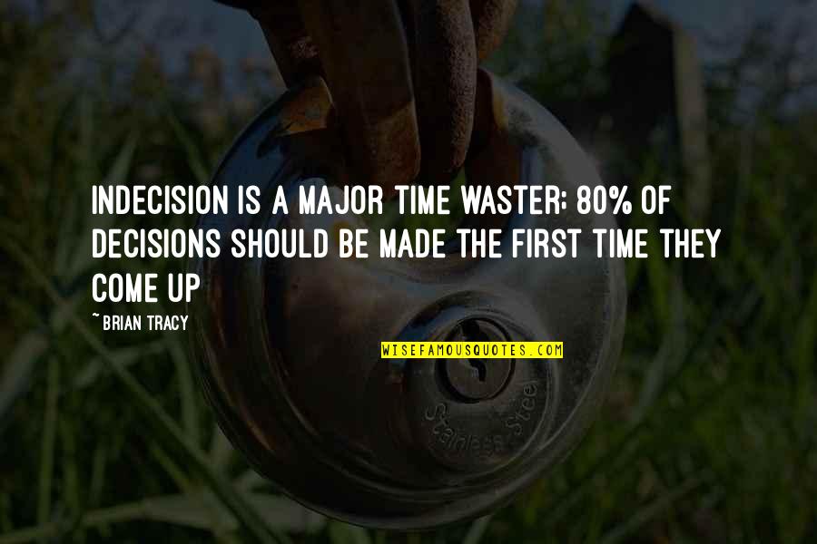 No Time Wasting Quotes By Brian Tracy: Indecision is a major time waster; 80% of