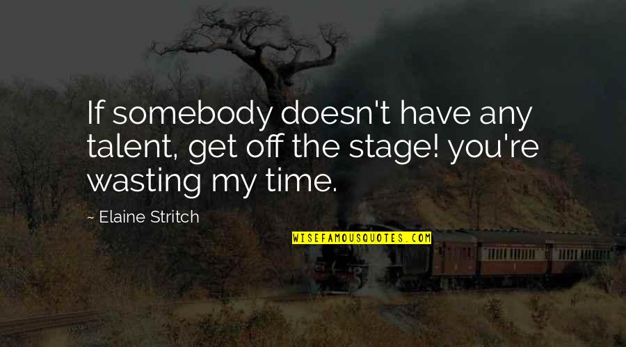 No Time Wasting Quotes By Elaine Stritch: If somebody doesn't have any talent, get off