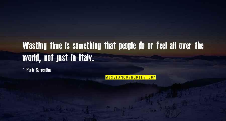 No Time Wasting Quotes By Paolo Sorrentino: Wasting time is something that people do or