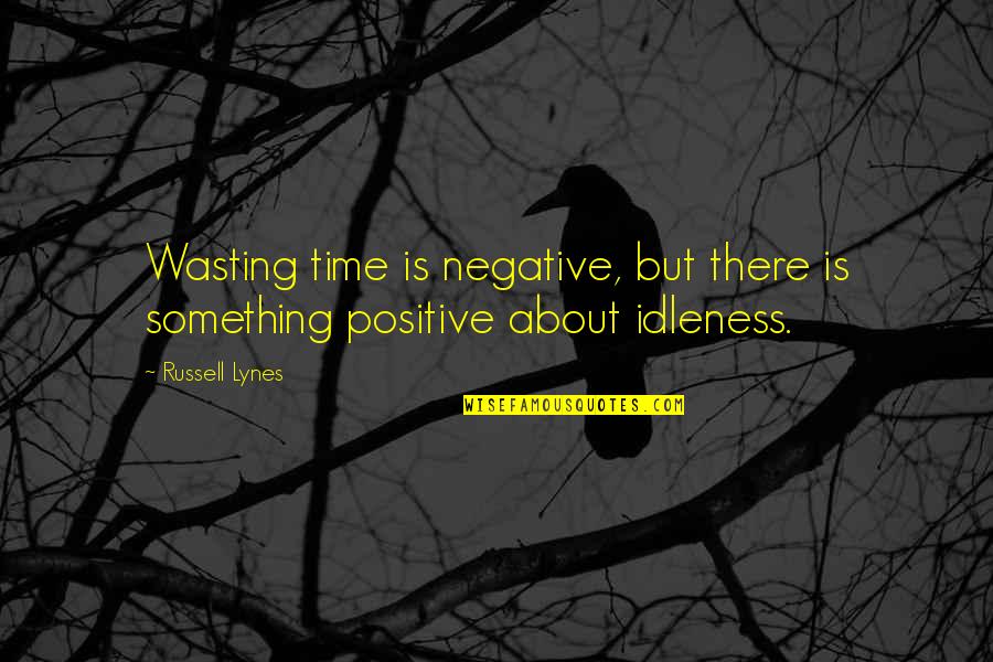 No Time Wasting Quotes By Russell Lynes: Wasting time is negative, but there is something