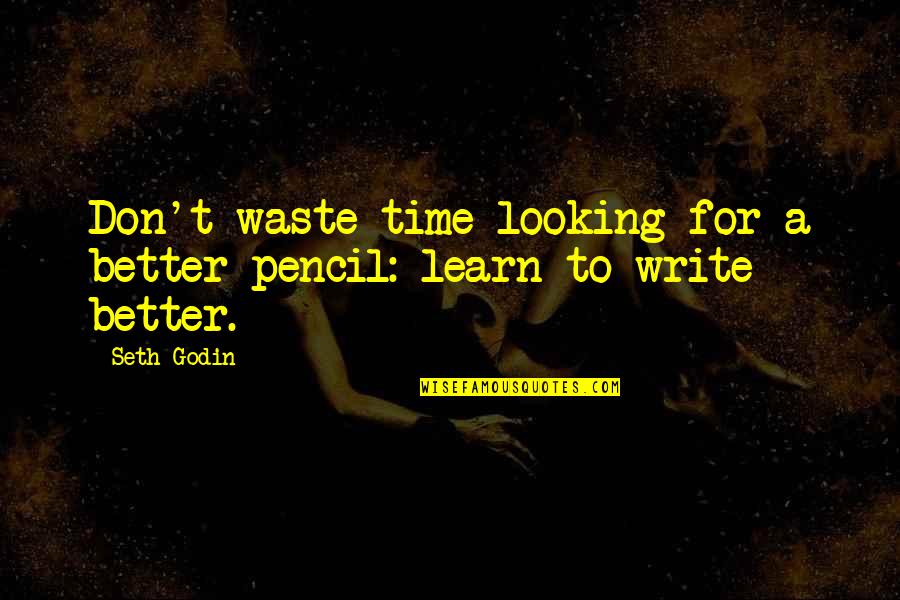 No Time Wasting Quotes By Seth Godin: Don't waste time looking for a better pencil: