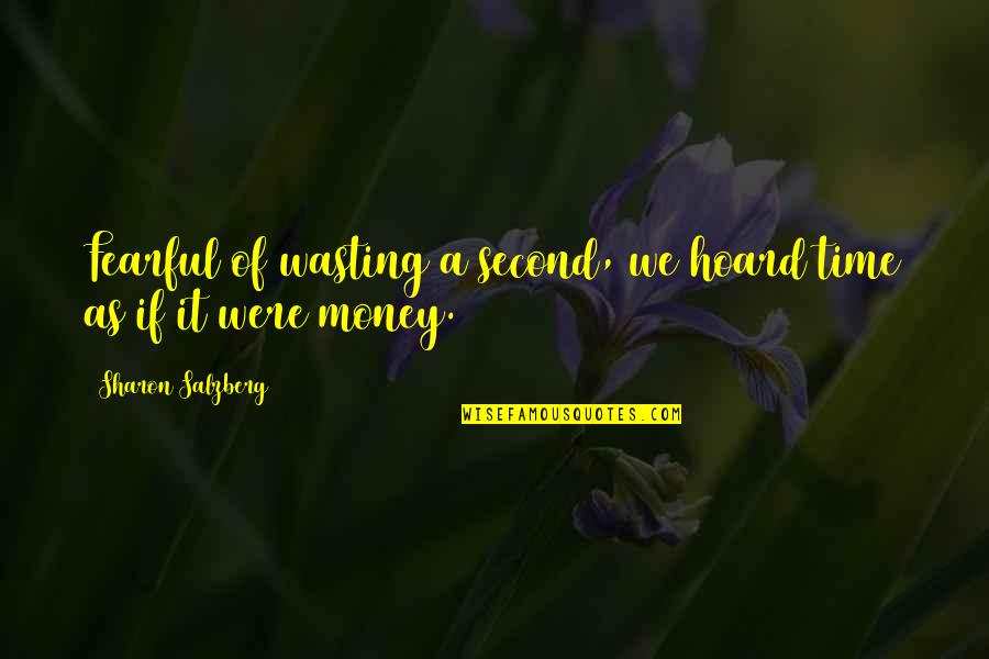 No Time Wasting Quotes By Sharon Salzberg: Fearful of wasting a second, we hoard time