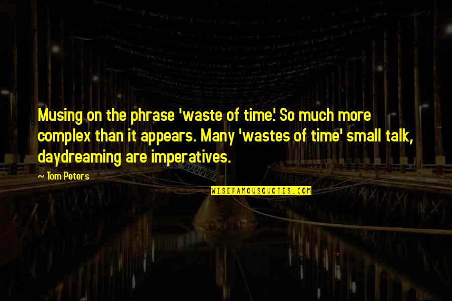 No Time Wasting Quotes By Tom Peters: Musing on the phrase 'waste of time.' So
