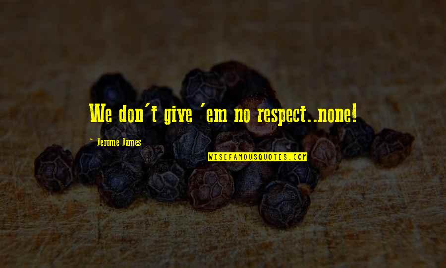 No Tirar Basura Quotes By Jerome James: We don't give 'em no respect..none! No Tirar Basura Quotes By Jerome James: We don't give 'em no respect..none!