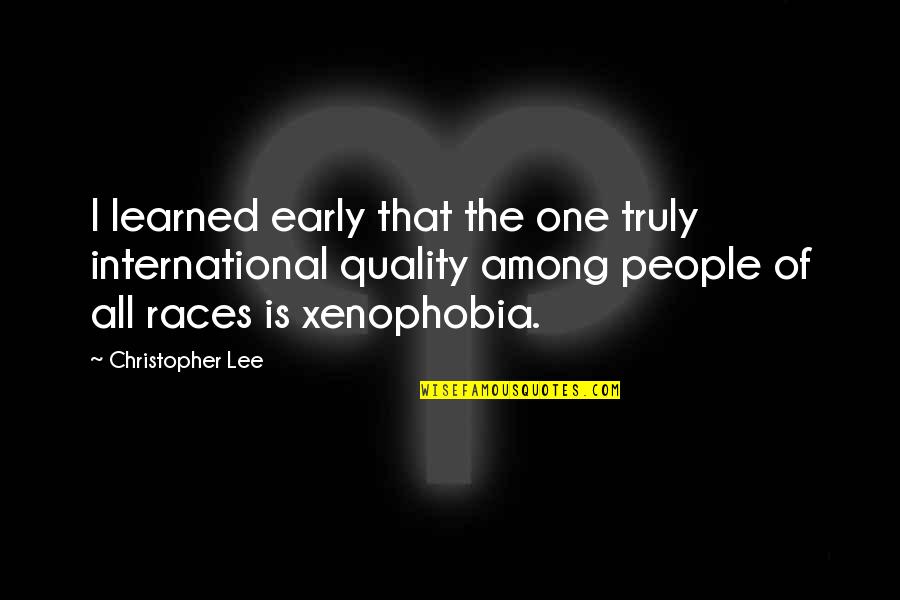 No To Xenophobia Quotes By Christopher Lee: I learned early that the one truly international