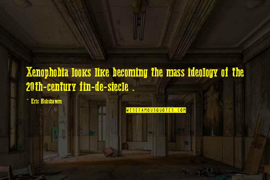 No To Xenophobia Quotes By Eric Hobsbawm: Xenophobia looks like becoming the mass ideology of No To Xenophobia Quotes By Eric Hobsbawm: Xenophobia looks like becoming the mass ideology of