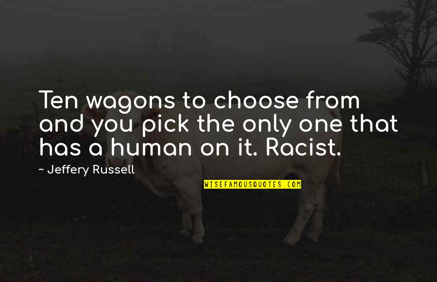 No To Xenophobia Quotes By Jeffery Russell: Ten wagons to choose from and you pick