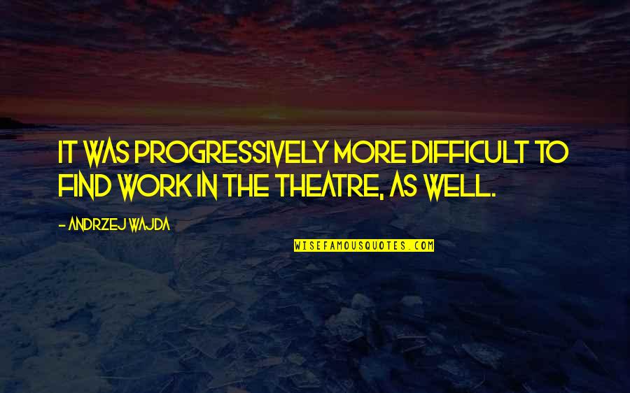 No Todo Lo Que Brilla Es Oro Quotes By Andrzej Wajda: It was progressively more difficult to find work