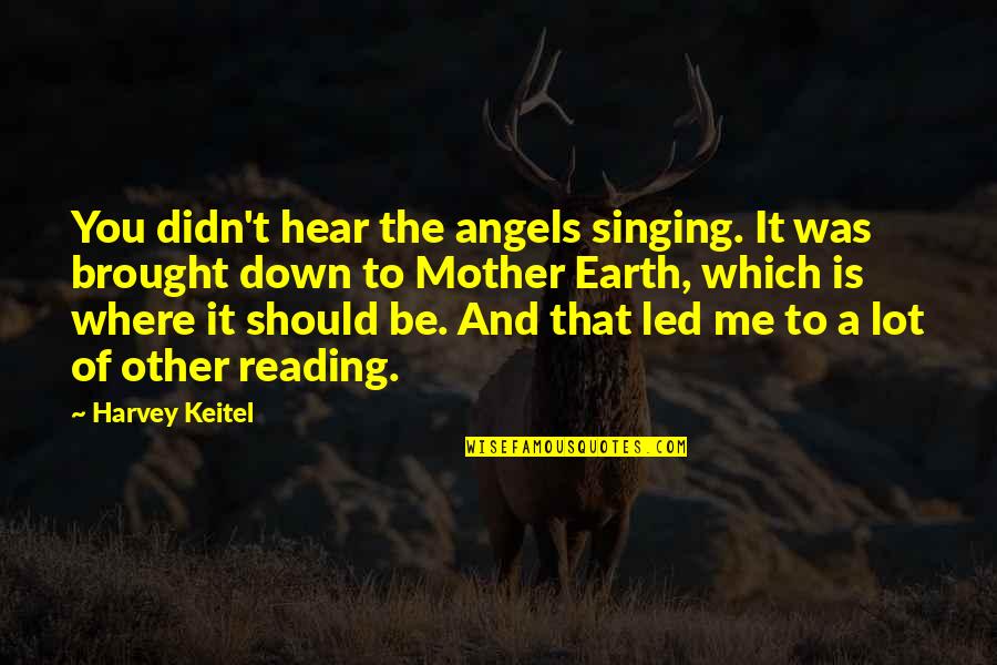 No Todo Lo Que Brilla Es Oro Quotes By Harvey Keitel: You didn't hear the angels singing. It was No Todo Lo Que Brilla Es Oro Quotes By Harvey Keitel: You didn't hear the angels singing. It was