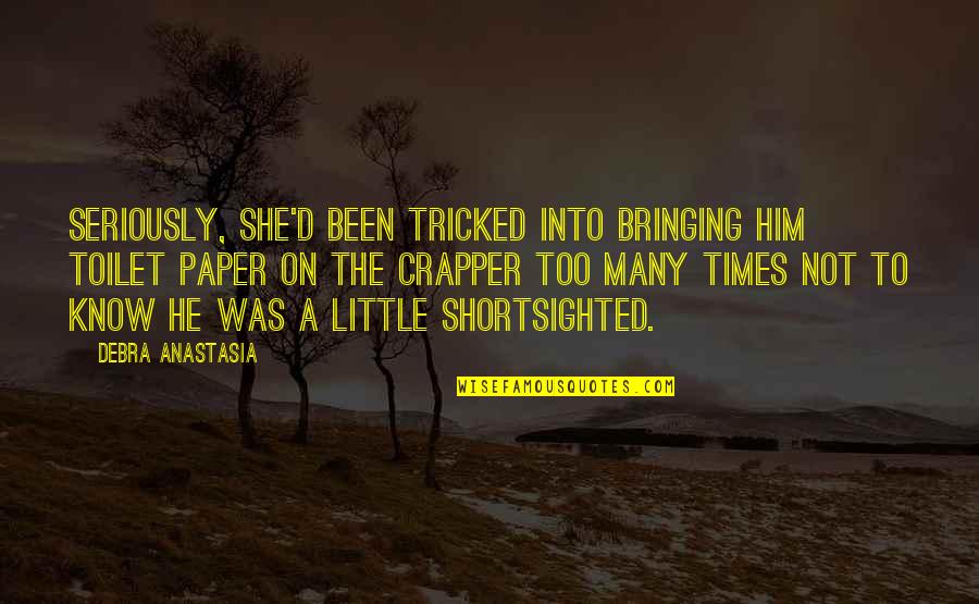No Toilet Paper Quotes By Debra Anastasia: Seriously, she'd been tricked into bringing him toilet No Toilet Paper Quotes By Debra Anastasia: Seriously, she'd been tricked into bringing him toilet