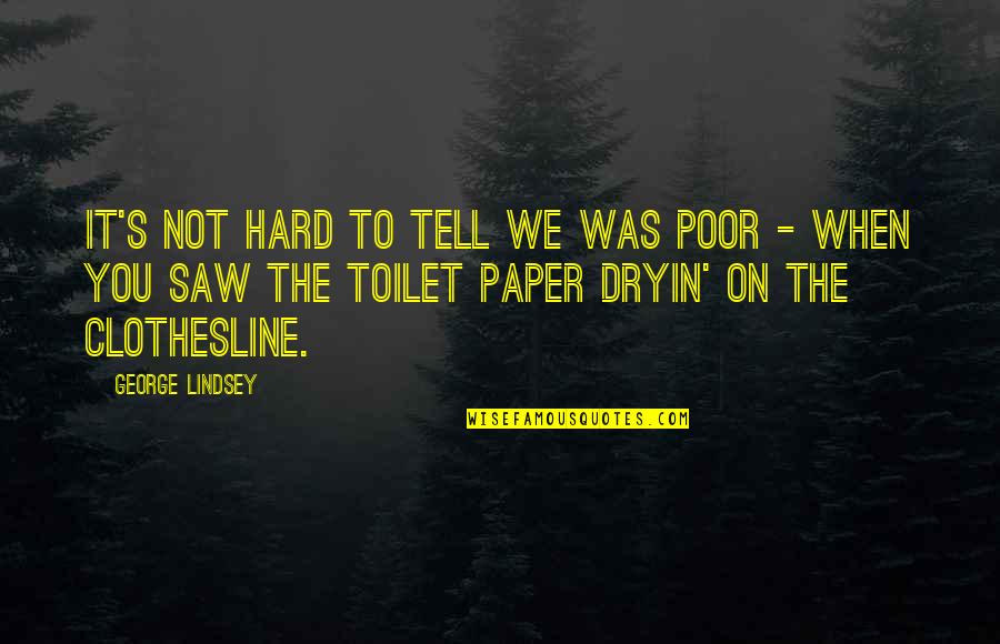 No Toilet Paper Quotes By George Lindsey: It's not hard to tell we was poor