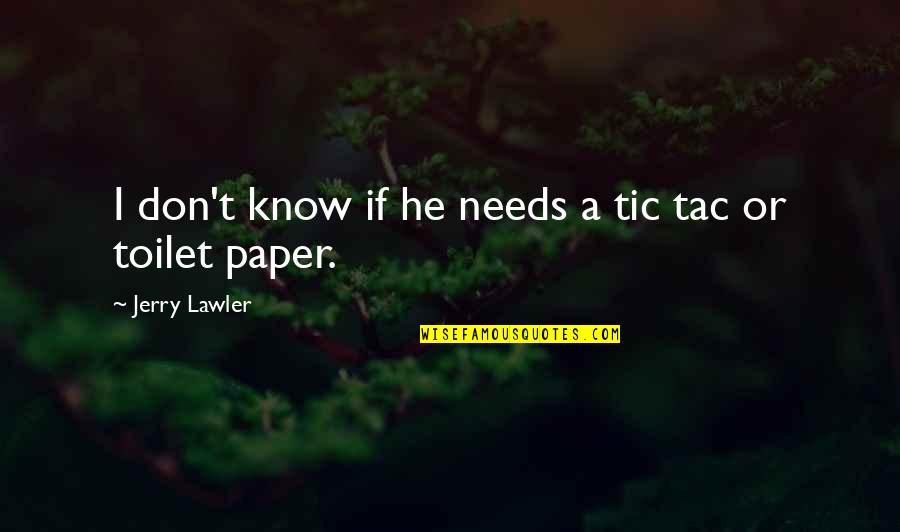 No Toilet Paper Quotes By Jerry Lawler: I don't know if he needs a tic No Toilet Paper Quotes By Jerry Lawler: I don't know if he needs a tic
