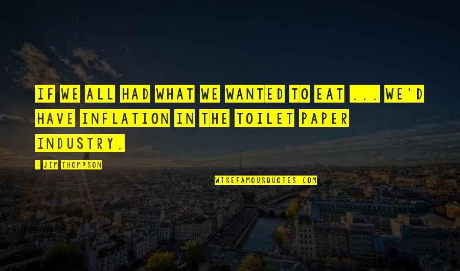No Toilet Paper Quotes By Jim Thompson: If we all had what we wanted to