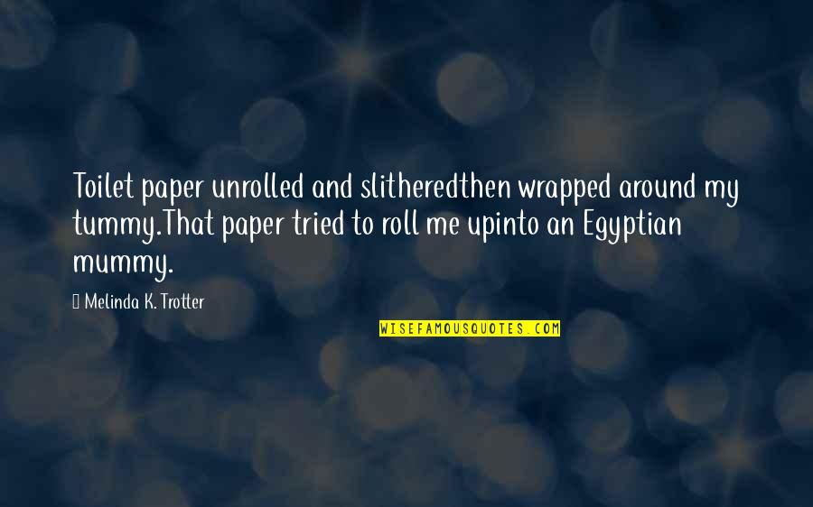 No Toilet Paper Quotes By Melinda K. Trotter: Toilet paper unrolled and slitheredthen wrapped around my