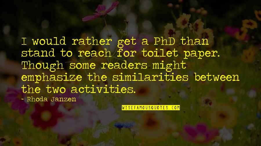 No Toilet Paper Quotes By Rhoda Janzen: I would rather get a PhD than stand