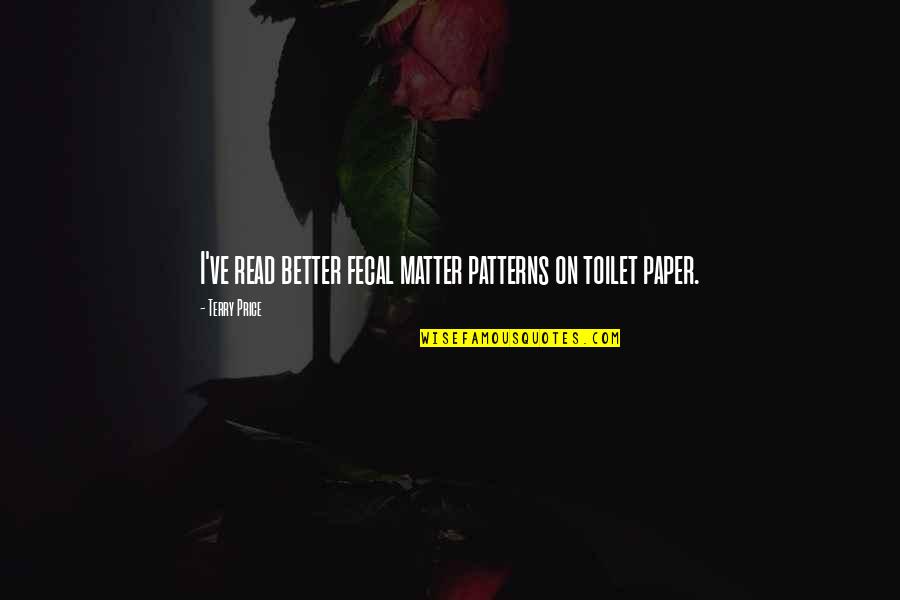 No Toilet Paper Quotes By Terry Price: I've read better fecal matter patterns on toilet No Toilet Paper Quotes By Terry Price: I've read better fecal matter patterns on toilet