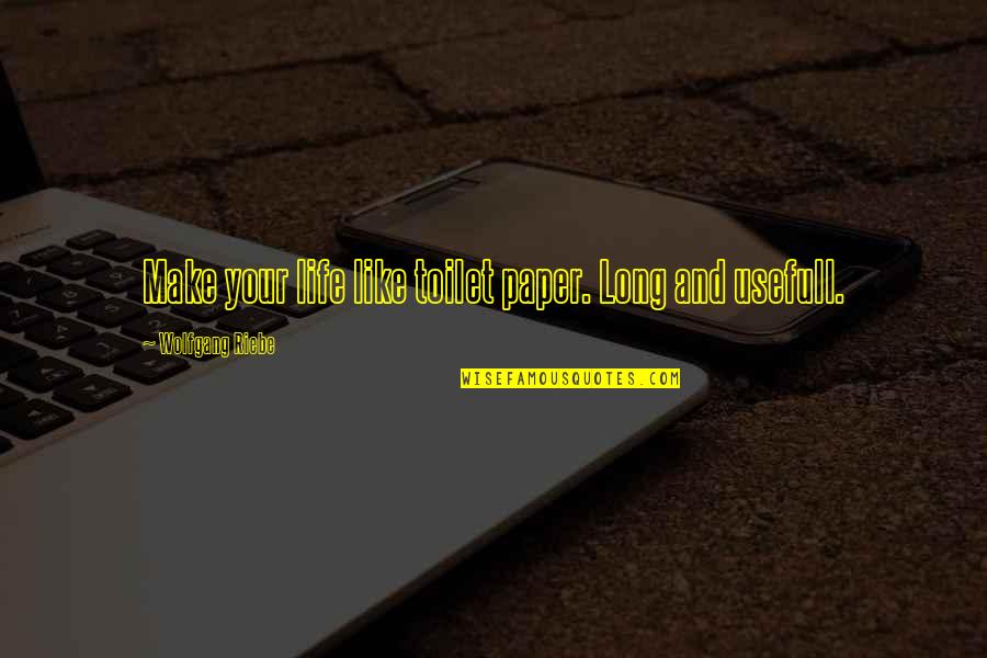 No Toilet Paper Quotes By Wolfgang Riebe: Make your life like toilet paper. Long and No Toilet Paper Quotes By Wolfgang Riebe: Make your life like toilet paper. Long and