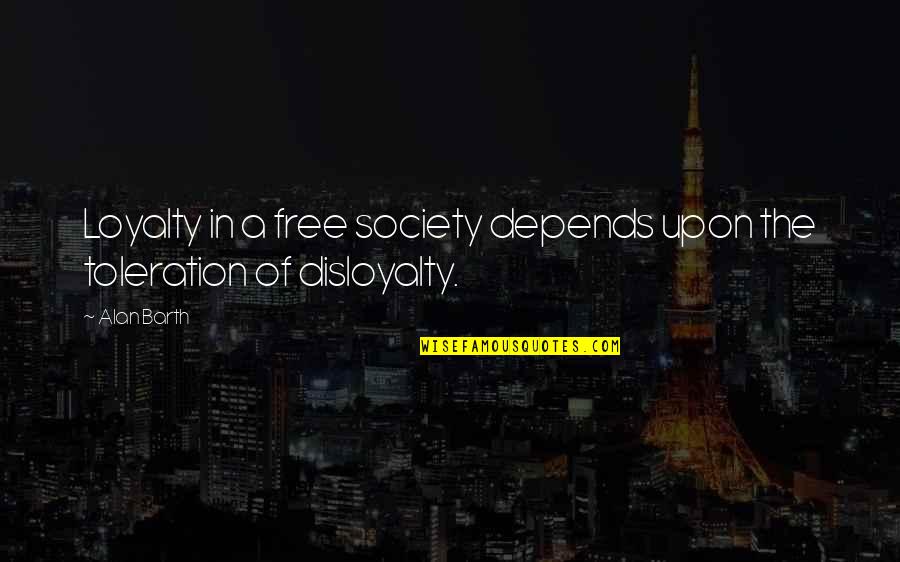 No Toleration Quotes By Alan Barth: Loyalty in a free society depends upon the