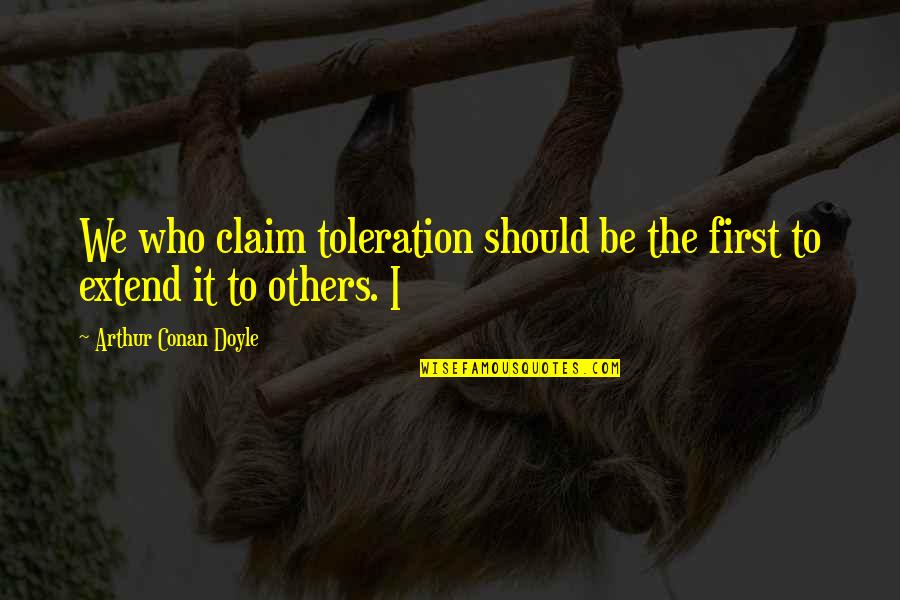 No Toleration Quotes By Arthur Conan Doyle: We who claim toleration should be the first