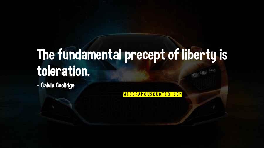 No Toleration Quotes By Calvin Coolidge: The fundamental precept of liberty is toleration.
