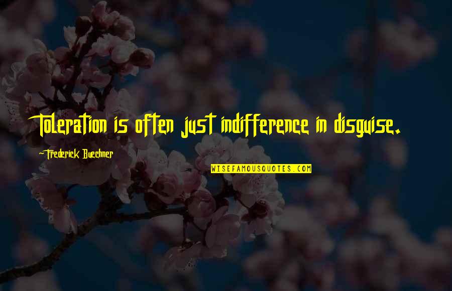 No Toleration Quotes By Frederick Buechner: Toleration is often just indifference in disguise.