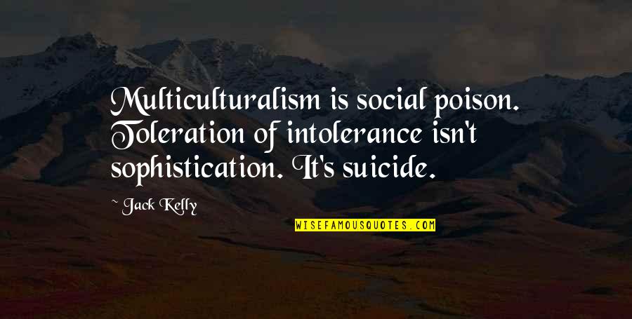 No Toleration Quotes By Jack Kelly: Multiculturalism is social poison. Toleration of intolerance isn't
