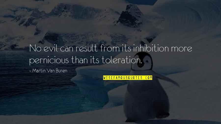 No Toleration Quotes By Martin Van Buren: No evil can result from its inhibition more