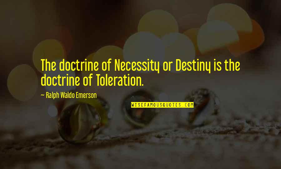 No Toleration Quotes By Ralph Waldo Emerson: The doctrine of Necessity or Destiny is the