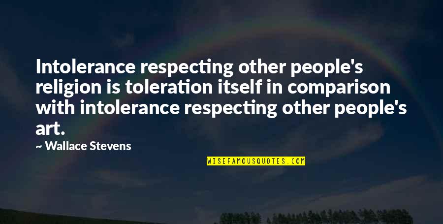 No Toleration Quotes By Wallace Stevens: Intolerance respecting other people's religion is toleration itself