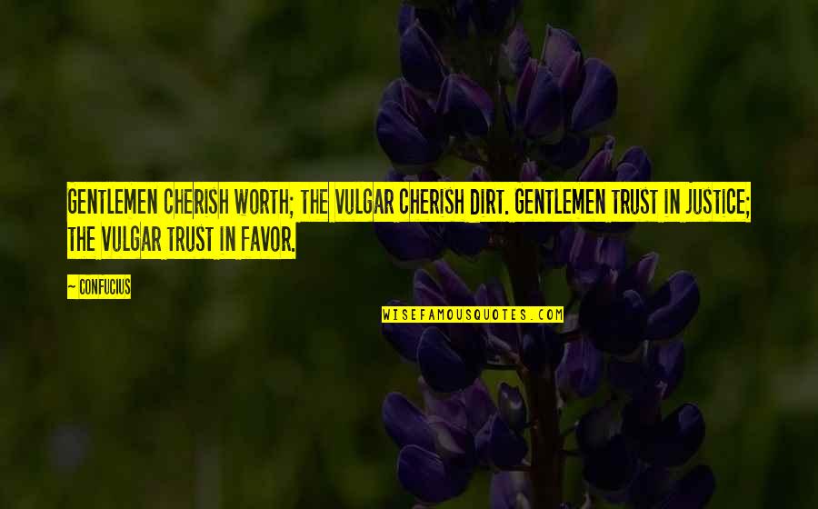 No Trust At All Quotes By Confucius: Gentlemen cherish worth; the vulgar cherish dirt. Gentlemen