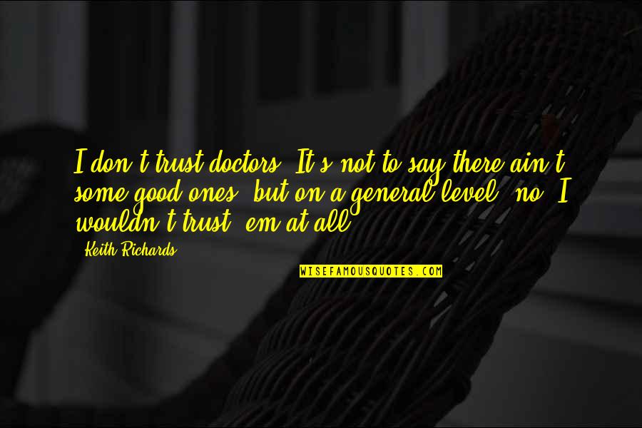 No Trust At All Quotes By Keith Richards: I don't trust doctors. It's not to say