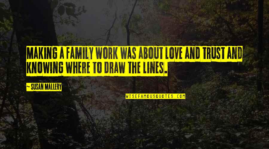 No Trust In Family Quotes By Susan Mallery: Making a family work was about love and