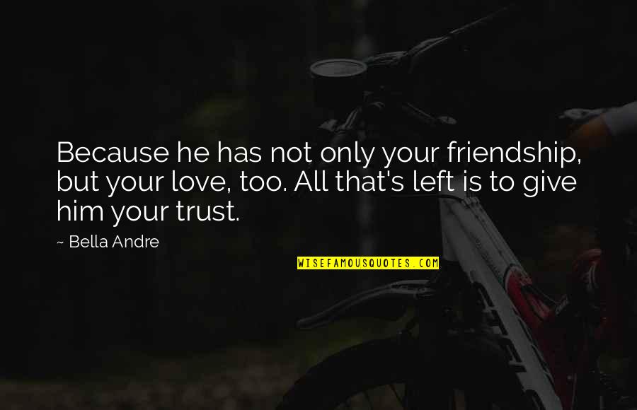 No Trust In Friendship Quotes By Bella Andre: Because he has not only your friendship, but