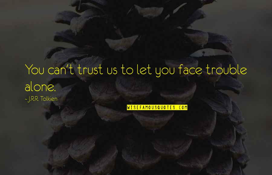 No Trust In Friendship Quotes By J.R.R. Tolkien: You can't trust us to let you face