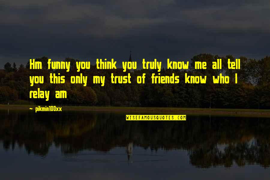 No Trust In Friendship Quotes By Pikmin100xx: Hm funny you think you truly know me