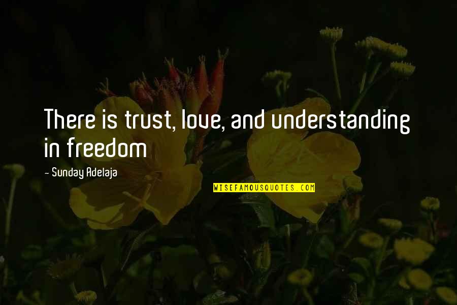 No Trust In Love Quotes By Sunday Adelaja: There is trust, love, and understanding in freedom
