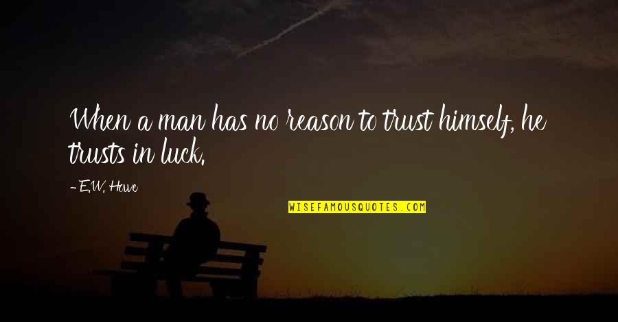 No Trust In Man Quotes By E.W. Howe: When a man has no reason to trust