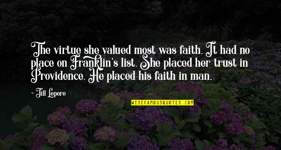 No Trust In Man Quotes By Jill Lepore: The virtue she valued most was faith. It