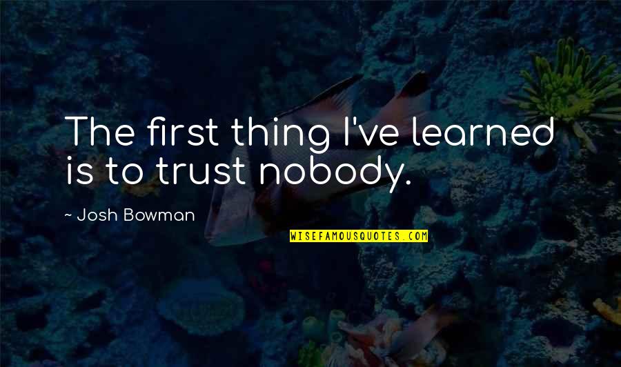 No Trust Nobody Quotes By Josh Bowman: The first thing I've learned is to trust