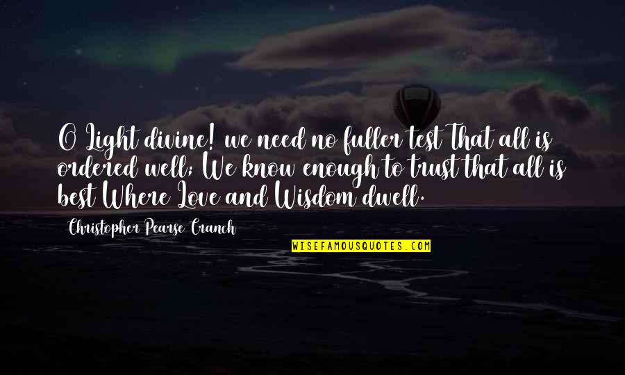 No Trust On Love Quotes By Christopher Pearse Cranch: O Light divine! we need no fuller test No Trust On Love Quotes By Christopher Pearse Cranch: O Light divine! we need no fuller test