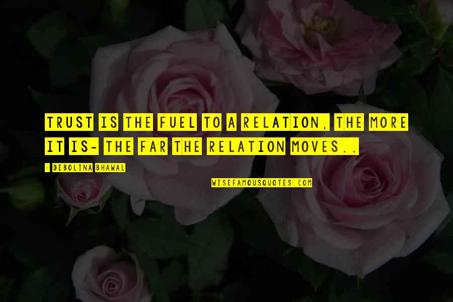 No Trust On Love Quotes By Debolina Bhawal: Trust is the fuel to a relation, the
