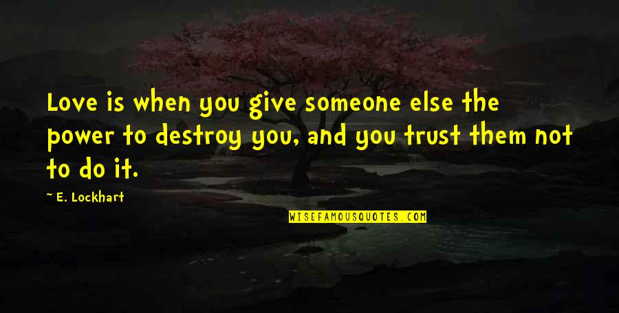 No Trust On Love Quotes By E. Lockhart: Love is when you give someone else the No Trust On Love Quotes By E. Lockhart: Love is when you give someone else the
