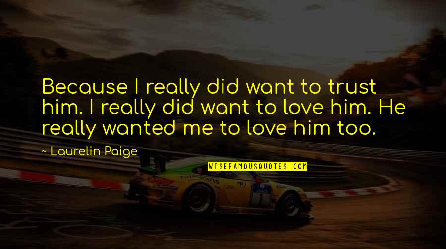 No Trust On Love Quotes By Laurelin Paige: Because I really did want to trust him. No Trust On Love Quotes By Laurelin Paige: Because I really did want to trust him.