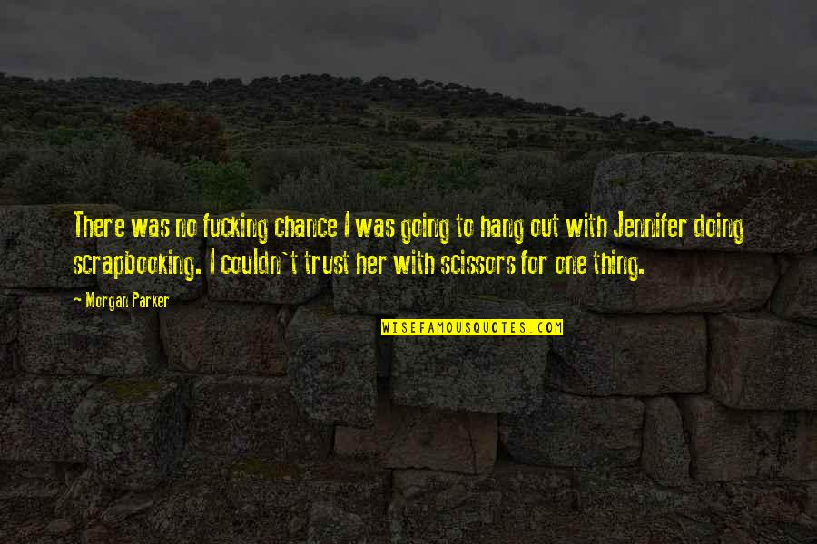 No Trust Quotes By Morgan Parker: There was no fucking chance I was going