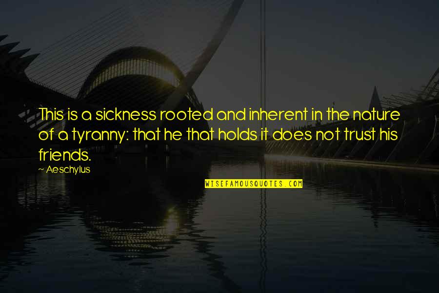 No Trust With Friends Quotes By Aeschylus: This is a sickness rooted and inherent in